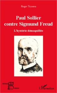 Paul Sollier contre Sigmund Freud. L'hystérie démaquillée - Teyssou Roger