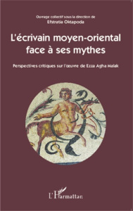 L'écrivain moyen-oriental face à ses mythes. Perspectives critiques sur l'oeuvre de Ezza Agha Malak - Oktapoda Efstratia