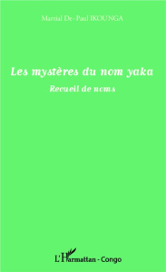 Les mystères du nom yaka. Recueil de noms - Ikounga Martial De-Paul