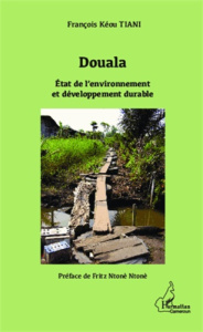 Douala. Etat de l'environnement et développement durable - Tiani François Kéou ; Ntoné Fritz Ntoné