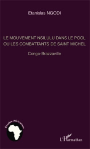 Le mouvement Nsilulu dans le Pool ou les combattants de Saint Michel. Congo-Brazzaville - Ngodi Etanislas