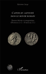 Captifs et captivité dans le monde romain. Discours littéraire et iconographique (IIIe siècle av. J. - Gueye Mariama ; Clavel-Lévêque Monique
