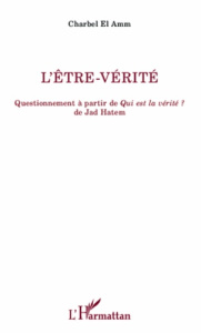 L'être-vérité. Questionnement à partir de Qui est la vérité ? de Jad Hatem - El Amm Charbel