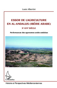 Essor de l'agriculture en al-Andalus (Ibérie arabe) Xe-XIVe siècle. Performances des agronomes arabo - Albertini Louis
