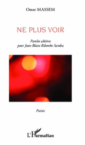 Ne plus voir. Paroles altières pour Jean-Blaise Bilombo Samba - Massem Omer