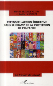 Repenser l'action éducative dans le champ de la protection de l'enfance - Beauvais Azzaro Martine ; Haudiquet Agathe