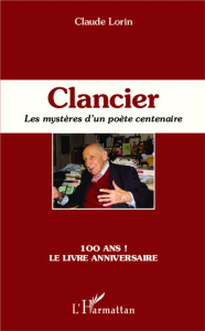 Clancier. Les mystères d'un poète centenaire - Lorin Claude