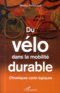 Du vélo dans la mobilité durable. Chroniques cyclo-logiques - Pressicaud Nicolas