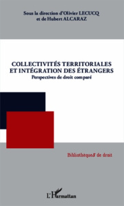 Collectivités territoriales et intégration des étrangers. Perspectives de droit comparé - Alcaraz Hubert ; Lecucq Olivier