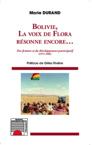 Bolivie, la voix de Flora résonne encore... Des femmes et du développement participatif (1971-1985) - Durand Marie ; Rivière Gilles