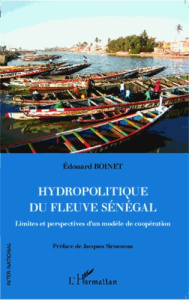 Hydropolitique du fleuve Sénégal. Limites et perspectives d'un modèle de coopération - Boinet Edouard ; Sironneau Jacques
