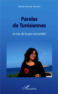 Paroles de tunisiennes. Le mur de la peur est tombé ! - Vincent Marie-Pascale