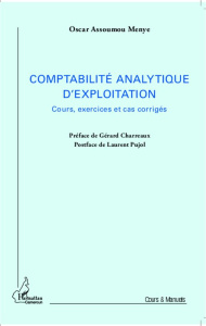 Comptabilité analytique d'exploitation. Cours, exercices et cas corrigés - Assoumou Menye Oscar ; Charreaux Gérard ; Pujol La