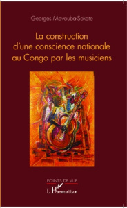 La construction d'une conscience nationale au Congo par les musiciens - Mavouba-Sokate Georges