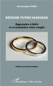 Réussir votre mariage. Apprendre à bâtir et à consolider votre couple - Sobia Charlemagne ; Andria Solomon