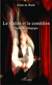 Le maître et le comédien. Traité de pédagogie - Bock Alain de