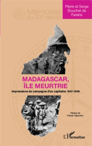 Madagascar, île meurtrie. Impressions de campagne d'un capitaine 1947-1949 - Bouchet de Fareins Serge ; Bouchet de Fareins Pier