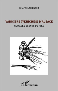 Vanniers (Yéniches) d'Alsace. Nomades blonds du Ried - Welschinger Rémy