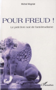 Pour Freud ! Le petit livre noir de l'anti-freudisme - Mogniat Michel