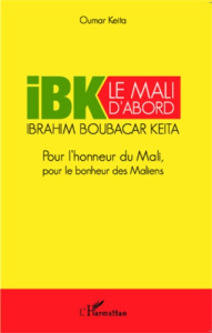 IBK le Mali d'abord. Pour l'honneur du Mali, pour le bonheur des Maliens - Keita Oumar