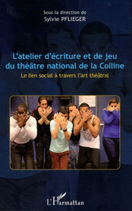 L'atelier d'écriture et de jeu du théâtre national de la Colline. Le lien social à travers l'art thé - Pflieger Sylvie