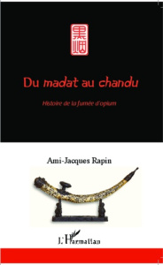 Du madat au chandu. Histoire de la fumée d'opium - Rapin Ami-Jacques