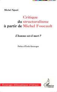 Critique du structuralisme à partir de Michel Foucault. L'homme est-il mort ? - Ngueti Michel ; Kenmogne Emile