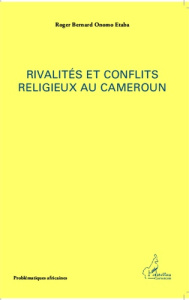 Rivalités et conflits religieux au Cameroun - Onomo Etaba Roger Bernard