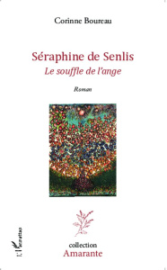 Séraphine de Senlis. Le souffle de l'ange - Boureau Corinne