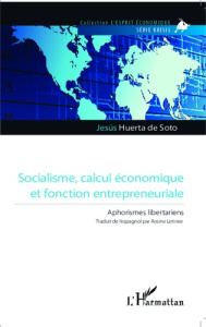 Socialisme, calcul économique et fonction entrepreneuriale. Aphorismes libertariens - Huerta de Soto Jesus ; Letinier Rosine