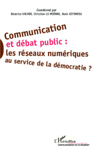 Communication et débat public : les réseaux numériques au service de la démocratie ? - Vacher Béatrice ; Le Moënne Christian ; Kiyindou A