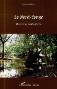 Le Nord-Congo. Histoire et civilisations - Ollandet Jérôme