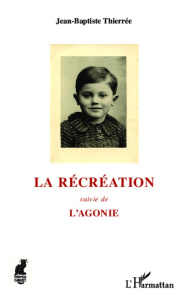 La récréation. Suivie de L'agonie - Thierrée Jean-Baptiste