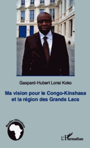 Ma vision pour le Congo-Kinshasa et la région des grands Lacs - Lonsi Koko Gaspard-Hubert