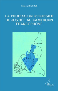 La profession d'huissier de justice au Cameroun francophone - Mah Ebenezer Paul ; Tchuenkam Pierre Marie