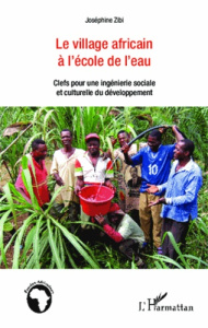 Le village africain à l'école de l'eau. Clefs pour une ingénierie sociale et culturelle du développe - Zibi Joséphine