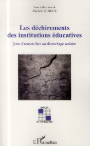 Les déchirements des institutions éducatives. Jeux d'acteurs face au décrochage scolaire - Guigue Michèle