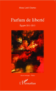 Parfum de liberté. Egypte 2011-2013 - Latif-Ghattas Mona