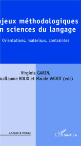 Enjeux méthodologiques en sciences du langage. Orientations, matériaux, contraintes - Garin Virginia ; Roux Guillaume ; Vadot Maude