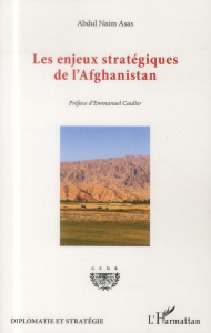 Les enjeux stratégiques de l'Afghanistan - Asas Abdul Naim ; Caulier Emmanuel