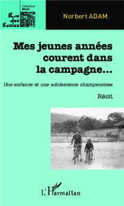 Mes jeunes années courent dans la campagne... Une enfance et une adolescence champenoises - Adam Norbert