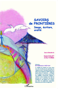 Savoirs de frontières. Image, écriture, oralité - Dallet Sylvie ; Yazbek Elie