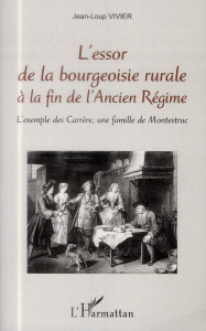 L'essor de la bourgeoisie rurale à la fin de l'Ancien Régime. L'exemple des Carrère, une famille de - Vivier Jean-Loup