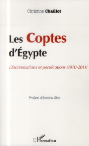 Les coptes d'Egypte. Discriminations et persécutions (1970-2011) - Chaillot Christine ; Sfeir Antoine