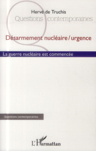 Désarmement nucléaire / urgence. La guerre nucléaire est commencée - Truchis Hervé de