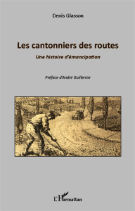 Les cantonniers des routes. Une histoire d'émancipation - Glasson Denis ; Guillerme André