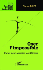 Oser l'impossible. Parler pour accepter la différence - Bizet Claude