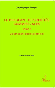 Le dirigeant de sociétés commerciales. Tome 1, Le dirigeant sociétal officiel - Ayangma Ayangma Joseph ; Gatsi Jean