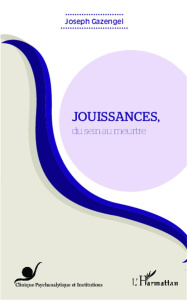 Jouissances, du sein au meurtre - Gazengel Joseph