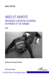 Vidéo et identité. Pratiques d'artistes au Brésil, en France et en Turquie - Tezkan Melis ; Parfait Françoise